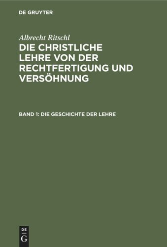Die christliche Lehre von der Rechtfertigung und Versöhnung: Band 1 Die Geschichte der Lehre