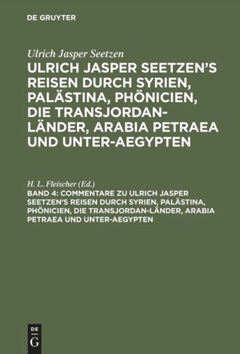 Ulrich Jasper Seetzen’s Reisen durch Syrien, Palästina, Phönicien, die Transjordan-Länder, Arabia Petraea und Unter-Aegypten. Band 4 Commentare zu Ulrich Jasper Seetzen’s Reisen durch Syrien, Palästina, Phönicien, die Transjordan-Länder, Arabia Petraea und Unter-Aegypten: nebst sämmtlichen Original-Charten Seetzen’s, von ihm selbst zu seiner Reise gezeichnet und auf seinen Wunsch vervollständigt durch Hinzufügung mehrerer Ortsnamen nach seinen Tagebüchern, so wie der alten Namen der zu bestimmen