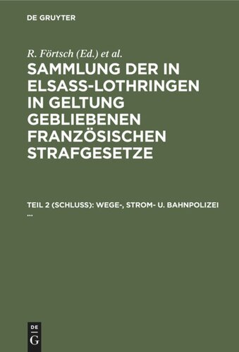 Sammlung der in Elsaß-Lothringen in Geltung gebliebenen französischen Strafgesetze: Teil 2 (Schluß) Wege-, Strom- u. Bahnpolizei ...