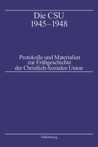 Die CSU 1945–1948: Protokolle und Materialien zur Frühgeschichte der Christlich-Sozialen Union. Band 1: Protokolle 1945–1946, Band 2: Protokolle 1947–1948, Band 3: Materialien, Biographien, Register