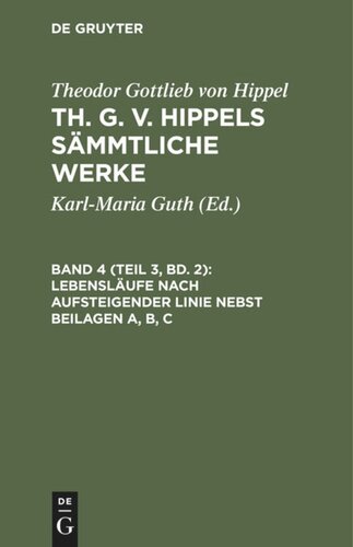 Th. G. v. Hippels sämmtliche Werke: Band 4, Teil 3/2 Lebensläufe nach aufsteigender Linie nebst Beilagen A, B, C
