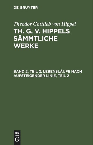 Th. G. v. Hippels sämmtliche Werke: Band 2, Teil 2 Lebensläufe nach aufsteigender Linie, Teil 2