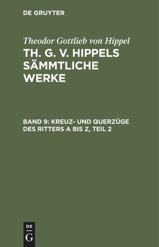 Th. G. v. Hippels sämmtliche Werke: Band 9 Kreuz- und Querzüge des Ritters A bis Z, Teil 2