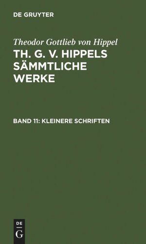 Th. G. v. Hippels sämmtliche Werke: Band 11 Kleinere Schriften