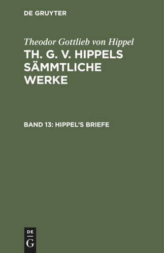 Th. G. v. Hippels sämmtliche Werke: Band 13 Hippel’s Briefe