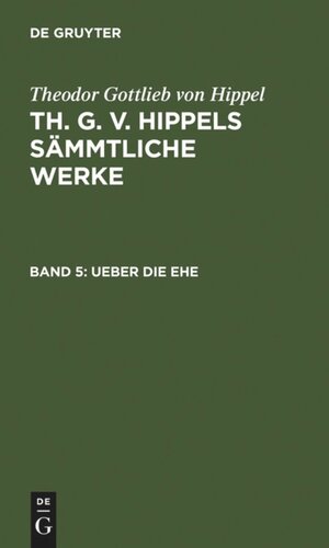 Th. G. v. Hippels sämmtliche Werke: Band 5 Ueber die Ehe