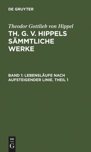 Th. G. v. Hippels sämmtliche Werke: Band 1 Lebensläufe nach aufsteigender Linie. Theil 1