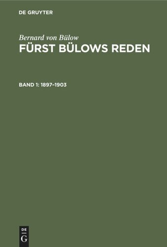 Fürst Bülows Reden. Band 1 1897–1903: Mit dem Bildnis des Reichskanzlers und einem ausführlichen Namen- und Sachregister
