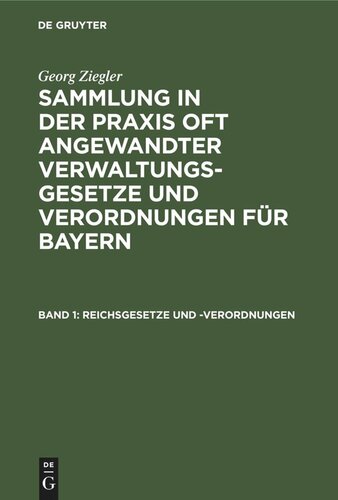 Sammlung in der Praxis oft angewandter Verwaltungsgesetze und Verordnungen für Bayern: Band 1 Reichsgesetze und -Verordnungen