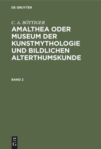 Amalthea oder Museum der Kunstmythologie und bildlichen Alterthumskunde: Band 2 Amalthea oder Museum der Kunstmythologie und bildlichen Alterthumskunde