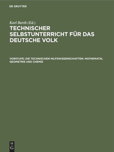 Technischer Selbstunterricht für das deutsche Volk: Vorstufe Die technischen Hilfswissenschaften: Mathematik, Geometrie und Chemie