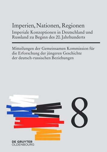 Mitteilungen der Gemeinsamen Kommission für die Erforschung der jüngeren Geschichte der deutsch-russischen Beziehungen. Band 8 Imperien, Nationen, Regionen: Imperiale Konzeptionen in Deutschland und Russland zu Beginn des 20. Jahrhunderts