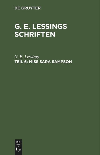 G. E. Lessings Schriften. Teil 6 Miss Sara Sampson: Ein bürgerliches Trauspiel in fünf Aufzügen