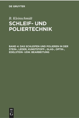 Schleif- und Poliertechnik: Band 4 Das Schleifen und Polieren in der Stein-, Leder, Kunststoff-, Glas-, Optik-, Edelstein- usw. Bearbeitung