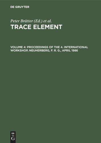 Trace Element: Volume 4 Proceedings of the 4. International Workshop, Neuherberg, F. R. G., April 1986