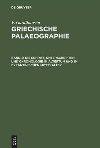 Griechische Palaeographie: Band 2 Die Schrift, Unterschriften und Chronologie im Altertum und im byzantinischen Mittelalter
