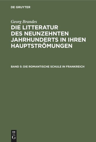 Die Litteratur des neunzehnten Jahrhunderts in ihren Hauptströmungen: Band 5 Die romantische Schule in Frankreich