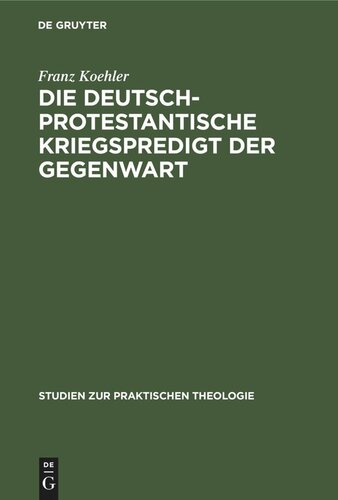Die deutsch-protestantische Kriegspredigt der Gegenwart: dargestellt in ihren religiös-sittlichen Problemen und in ihrer homiletischen Eigenart