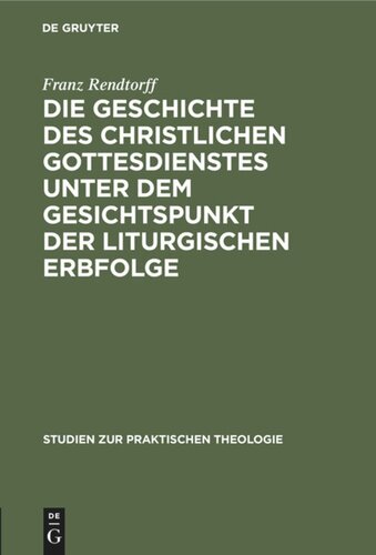 Die Geschichte des christlichen Gottesdienstes unter dem Gesichtspunkt der liturgischen Erbfolge: Eine Grundlegung der Liturgik