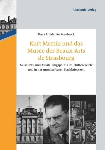 Kurt Martin und das Musée des Beaux-Arts de Strasbourg: Museums- und Ausstellungspolitik im 'Dritten Reich' und in der unmittelbaren Nachkriegszeit