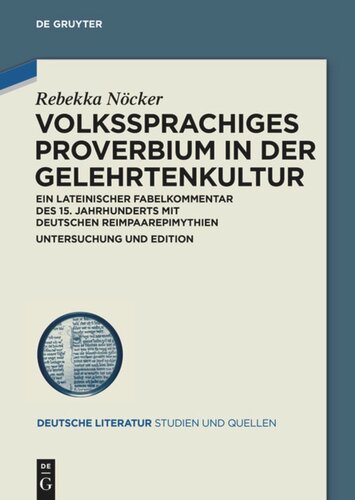 Volkssprachiges Proverbium in der Gelehrtenkultur: Ein lateinischer Fabelkommentar des 15. Jahrhunderts mit deutschen Reimpaarepimythien. Untersuchung und Edition