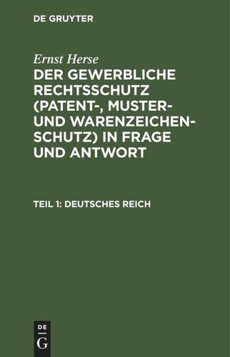 Der gewerbliche Rechtsschutz (Patent-, Muster- und Warenzeichen-Schutz) in Frage und Antwort: Teil 1 Deutsches Reich