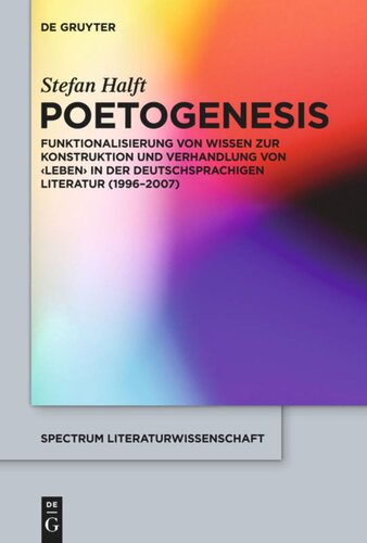 Poetogenesis: Funktionalisierung von Wissen zur Konstruktion und Verhandlung von 'Leben' in der deutschsprachigen Literatur (1996-2007)