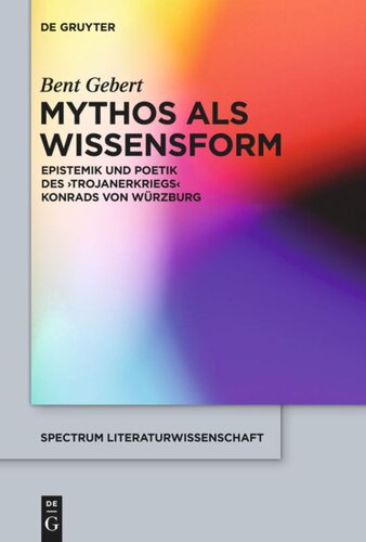 Mythos als Wissensform: Epistemik und Poetik des 'Trojanerkriegs' Konrads von Würzburg