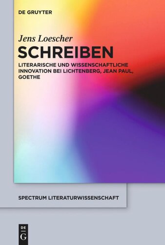 Schreiben: Literarische und wissenschaftliche Innovation bei Lichtenberg, Jean Paul, Goethe