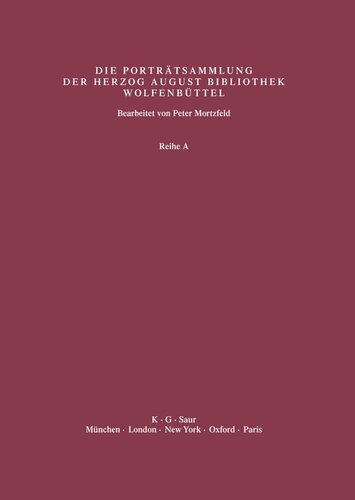 Katalog der Graphischen Porträts in der Herzog August Bibliothek Wolfenbüttel: 1500-1850. Reihe A: Band 43 Supplement 6: Biographische und bibliographische Beschreibungen und Künstlerregister
