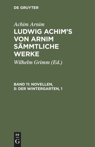 Ludwig Achim's von Arnim sämmtliche Werke: Band 11 Novellen, 5: Der Wintergarten, 1