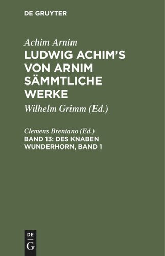 Ludwig Achim's von Arnim sämmtliche Werke. Band 13 Des Knaben Wunderhorn, Band 1: Alte deutsche Lieder