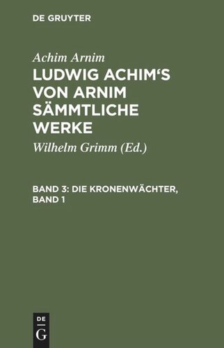 Ludwig Achim's von Arnim sämmtliche Werke: Band 3 Die Kronenwächter, Band 1