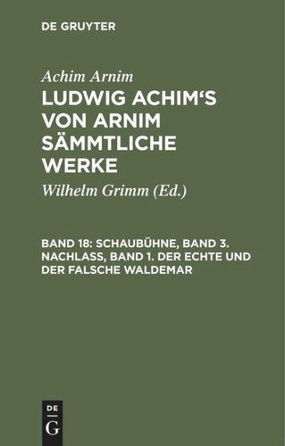 Ludwig Achim's von Arnim sämmtliche Werke: Band 18 Schaubühne, Band 3. Nachlass, Band 1. Der echte und der falsche Waldemar