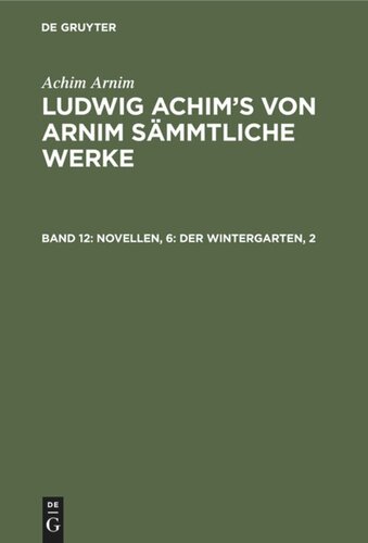 Ludwig Achim's von Arnim sämmtliche Werke: Band 12 Novellen, 6: Der Wintergarten, 2