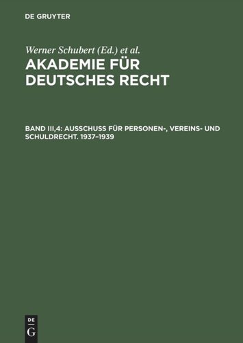 Akademie für Deutsches Recht. Band III,4 Ausschuß für Personen-, Vereins- und Schuldrecht. 1937–1939: Unterausschuß für allgemeines Vertragsrecht 1938–1942. Arbeitsgemeinschaft für Deutsch-Italienische Rechtbeziehungen 1938–1941