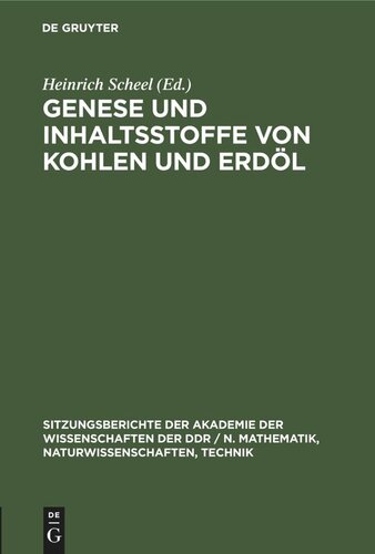 Genese und Inhaltsstoffe von Kohlen und Erdöl: [Vorträge des gemeinsamen Kolloquiums der Klasse Chemie der Akademie der Wissenschaften der DDR und des Präsidiums der URANIA am 28. Februar 1980 anläßlich des 70. Geburtstages von Eberhard Leibnitz, Ordentliches Mitglied der AdW der DDR]