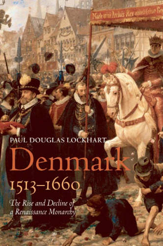 Denmark, 1513-1660: The Rise and Decline of a Renaissance Monarchy