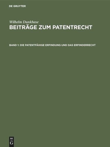 Beiträge zum Patentrecht: Band 1 Die patentfähige Erfindung und das Erfinderrecht