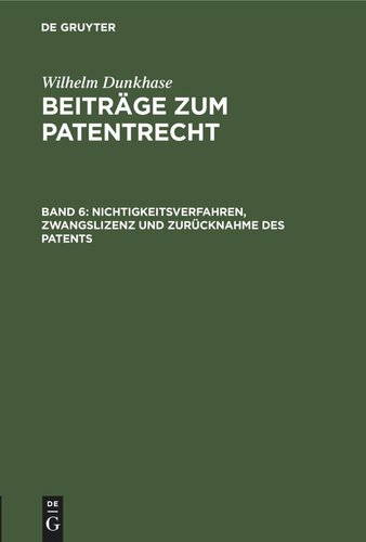 Beiträge zum Patentrecht: Band 6 Nichtigkeitsverfahren, Zwangslizenz und Zurücknahme des Patents