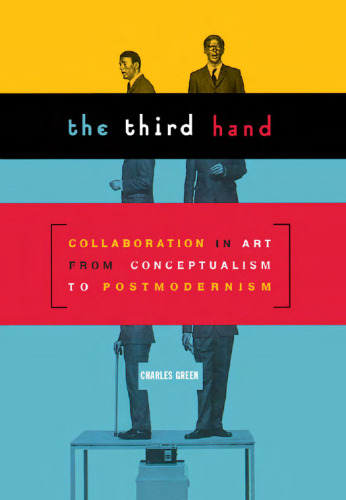 The Third Hand: Collaboration in Art from Conceptualism to Postmodernism