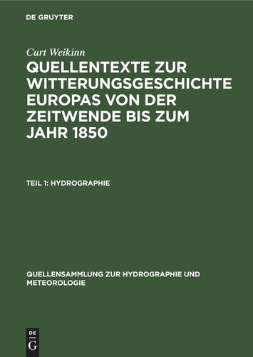 Quellentexte zur Witterungsgeschichte Europas von der Zeitwende bis zum Jahr 1850. Teil 1 Hydrographie: (Zeitwende - 1500)
