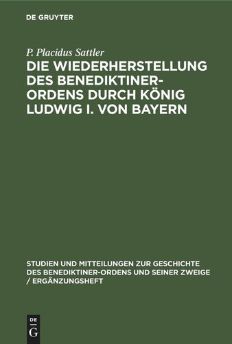Die Wiederherstellung des Benediktiner-Ordens durch König Ludwig I. von Bayern: I. Die Restaurationsarbeit in der Zeit Eduards von Schenk Studien und Mitteilungen zur Geschichte des Benediktiner-Ordens und seiner Zweige, Ergänzungsheft 7