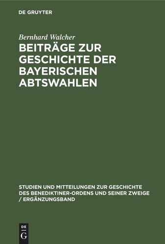 Beiträge zur Geschichte der Bayerischen Abtswahlen