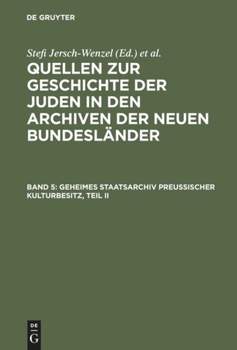 Quellen zur Geschichte der Juden in den Archiven der neuen Bundesländer. Band 5 Geheimes Staatsarchiv Preußischer Kulturbesitz, Teil II: Sonderverwaltungen der Übergangszeit 1806-1815, Zentralbehörden ab 1808, Preußische Parlamente 1847-1933, Preußische Armee (bis 1866/1867), Provinzialüberlieferungen, Provinzial- und Lokalbehörden, Nichtstaatliche Provenienzen u. Archivische Sammlungen