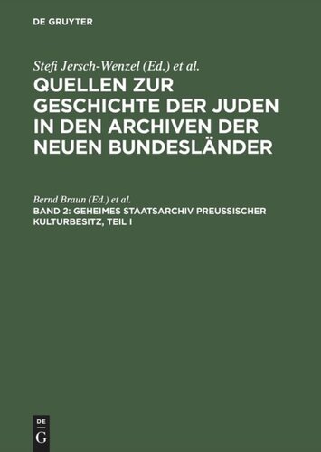Quellen zur Geschichte der Juden in den Archiven der neuen Bundesländer. Band 2 Geheimes Staatsarchiv Preußischer Kulturbesitz, Teil I: Ältere Zentralbehörden bis 1808/10 und Brandenburg-Preußisches Hausarchiv
