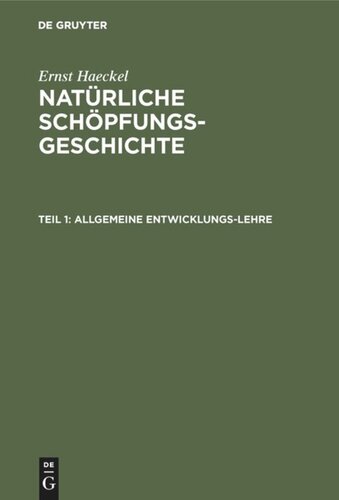 Natürliche Schöpfungs-Geschichte. Teil 1 Allgemeine Entwicklungs-Lehre: (Transformismus und Darwinismuns). I–XV. Vortrag