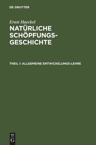 Natürliche Schöpfungs-Geschichte. Theil 1 Allgemeine Entwickelungs-Lehre: (Transformismus und Darwinismus)