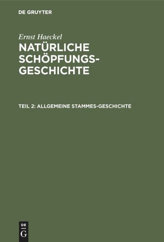 Natürliche Schöpfungs-Geschichte. Teil 2 Allgemeine Stammes-Geschichte: (Phylogenie und Anthropogenie). XVI.–XXX. Vortrag