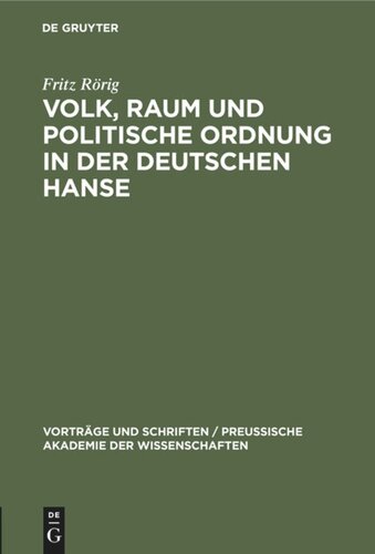 Volk, Raum und politische Ordnung in der deutschen Hanse: Festvortrag, gehalten in der öffentlichen Festsitzung zur Feier des Friedrichstages und des Tages der Reichsgründung der Preußischen Akademie der Wissenschaften am 27. Januar 1944